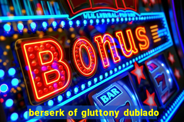 berserk of gluttony dublado